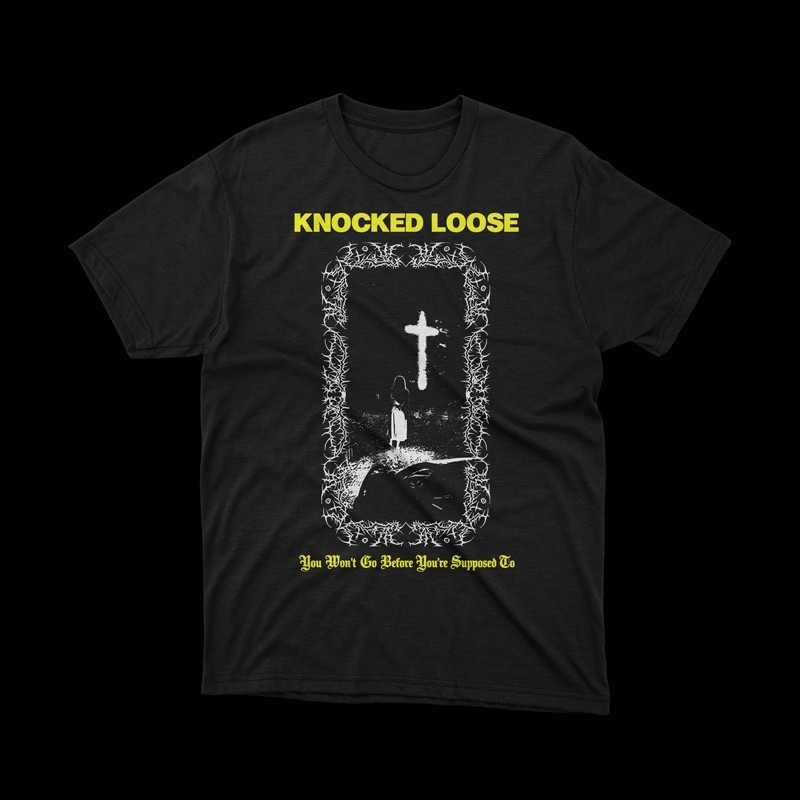 T-shirt Knocked Loose You Wont Go Before You're Supposed To